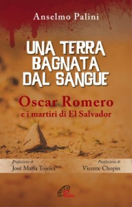 Una terra bagnata dal sangue Oscar Romero e i martiri di El Salvador